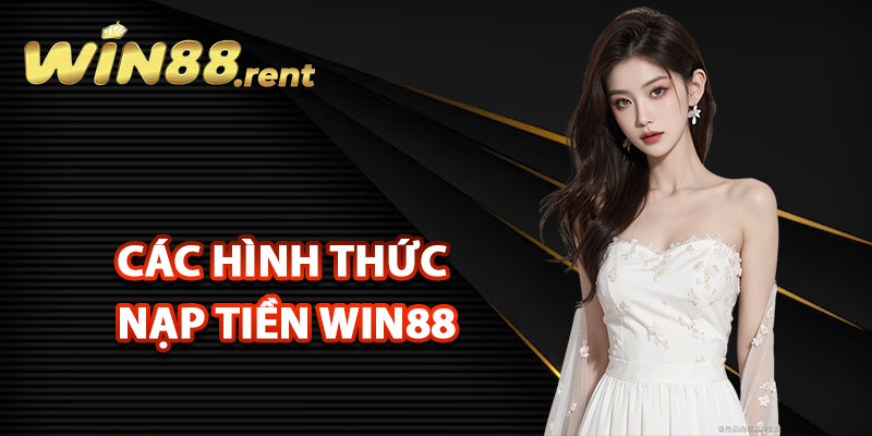 Nạp Tiền Win88 Hỗ Trợ Mọi Hình Thức Thanh Toán Online 2 Các hình thức nạp tiền Win88 được hỗ trợ