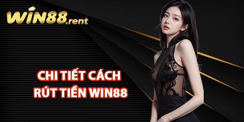 Rút Tiền Win88 Xử Lý Các Giao Dịch Tự Động Về Tài Khoản 3 Chi tiết cách rút tiền Win88 cho hội viên mới